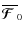 $\overline{\mbox{\boldmath${\cal F}$ }}{}_0$