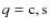 $q={\rm c,s}$