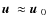 $\mbox{$\vec{u}$ } {}\approx\mbox{$\vec{u}$ } {}_0$
