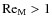 $\mbox{\rm Re}_{\rm M}>1$
