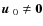 $\mbox{$\vec{u}$ } {}_0\ne{\bf0}$