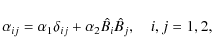 \begin{displaymath}\alpha_{ij} = \alpha_1 \delta_{ij} + \alpha_2 \,\hspace{.3mm}...
...m}B}_i \,\hspace{.3mm}\hat{\!\hspace{-.3mm}B}_j,\quad i,j=1,2,
\end{displaymath}