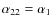 $\alpha_{22}=\alpha_1$