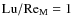 $\mbox{\rm Lu}/\mbox{\rm Re}_{\rm M}=1$