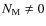 $N_{\rm M}\neq0$