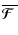 $\overline{\mbox{\boldmath${\cal F}$ }}{}$