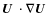 $\mbox{$\vec{U}$ } {}\cdot\nabla \mbox{$\vec{U}$ } {}$