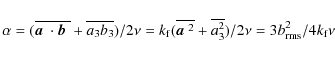 \begin{displaymath}\alpha = ( \overline{\mbox{\boldmath$a$ } {}\cdot\mbox{$\vec{...
...2} + \overline{a_3^2 })/2\nu = 3b_{\rm rms}^2/{4 k_{\rm f}\nu} \end{displaymath}