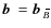 $\mbox{$\vec{b}$ } {}=\mbox{$\vec{b}$ } {}_{\hspace*{-1.1pt}\,\hspace{.3mm}\overline{\!\hspace{-.3mm}B}}$