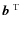 $\mbox{$\vec{b}$ } {}^{{\rm T}}$
