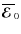 $\overline{\mbox{\boldmath${\cal E}$ }}{}_0$