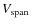 $V_{\rm span}$