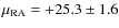 $\mu_{\rm RA} = +25.3 \pm 1.6$