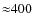 ${\approx}400$