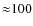 ${\approx}100$