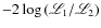 $-2\log{(\mathscr{L}_1/\mathscr{L}_2)}$