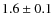 $1.6 \pm 0.1$