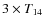 $3 \times T_{14}$