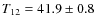 $T_{12} = 41.9 \pm 0.8$