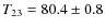 $T_{23} = 80.4 \pm 0.8$