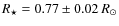 $R_\star = 0.77 \pm 0.02 \:
{R}_\odot$