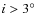 $i > 3^{\circ}$