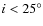 $i < 25^{\circ}$