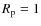 $R_{\rm p} = 1$