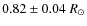$0.82 \pm 0.04~R_\odot$
