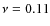 $\nu = 0.11$