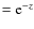 $=
{\rm e}^{-z}$