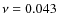 $\nu = 0.043$