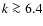 $k \ga 6.4$