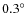 $0.3^{\circ}$