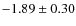 $-1.89 \pm 0.30$