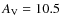$A_{\rm V}=10.5$