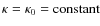 $\kappa = \kappa_0 =\mbox{constant}$