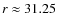 $r \approx 31.25$