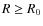 $R \ge R_0$