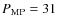 $P_{\rm MP}=31$
