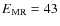 $E_{\rm MR}=43$