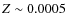 $Z \sim 0.0005$