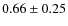 $0.66\pm 0.25$