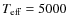 $T_{\rm eff}=5000$