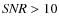 ${\it SNR}>10$