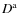 $D^{\rm a}$