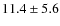 $11.4\pm5.6 $