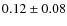 $0.12 \pm 0.08$