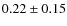 $0.22 \pm 0.15$