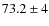 $73.2 \pm 4$